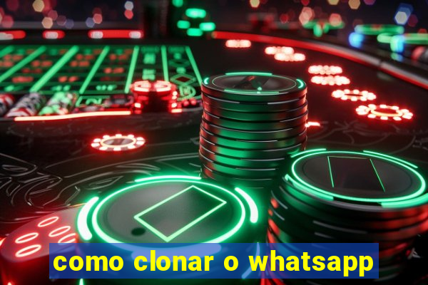 como clonar o whatsapp